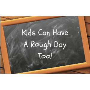 Kids Can HaveA Rough DayToo!