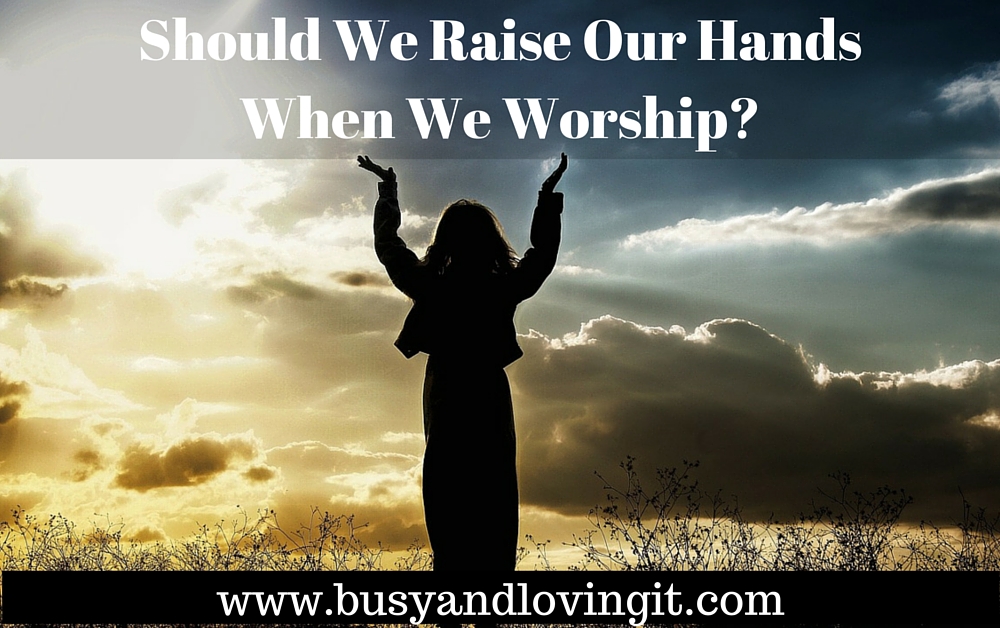 Should we raise our hands to worship?