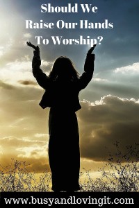 Should we raise our hands to worship?