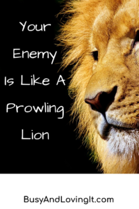 Your enemy walks around like a prowling lion.